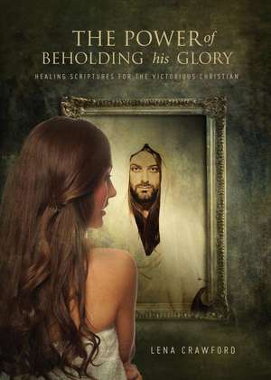 The Power of Beholding His Glory de Lena Crawford