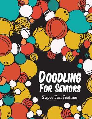 Doodling for Seniors: Super Fun Pastime de Speedy Publishing LLC