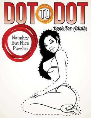 Dot to Dot Book for Adults: Naughty But Nice Puzzles de Speedy Publishing LLC