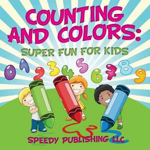 Counting and Colors: Super Fun for Kids de Speedy Publishing LLC