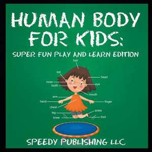 Human Body for Kids: Super Fun Play and Learn Edition de Speedy Publishing LLC