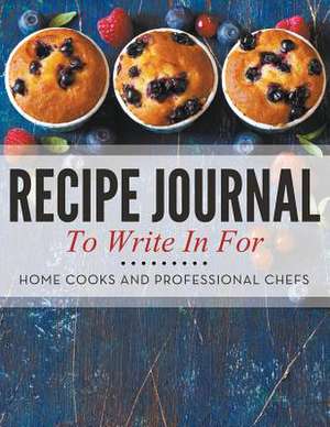 Recipe Journal to Write in for Home Cooks and Professional Chefs: Your Best Kept Recipes in This Blank Cookbook de Speedy Publishing LLC