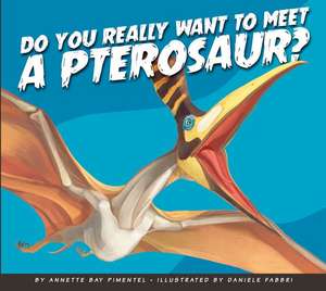 Do You Really Want to Meet a Pterosaur? de Annette Bay Pimentel