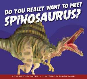 Do You Really Want to Meet Spinosaurus? de Annette Bay Pimentel