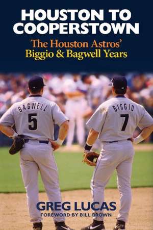 Houston to Cooperstown: The Houston Astros Biggio & Bagwell Years de Greg Lucas