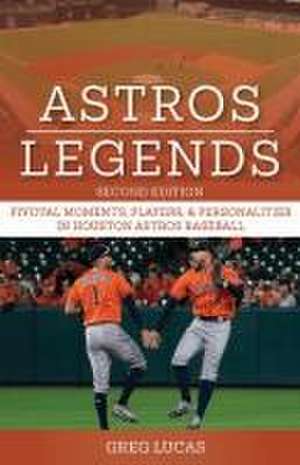 Astros Legends: Pivotal Moments, Players & Personalities in Houston Astros Baseball de Greg Lucas