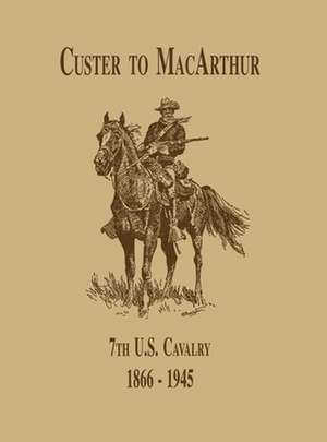 From Custer to MacArthur: The 7th U.S. Cavalry (1866-1945) de Edward Daily