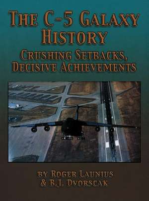 The C-5 Galaxy History: Crushing Setbacks, Decisive Achievements de Roger Launius