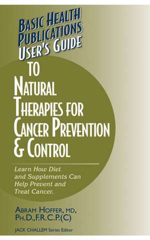 User's Guide to Natural Therapies for Cancer Prevention and Control de Abram Hoffer