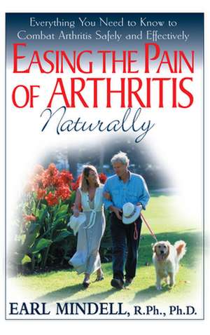 Easing the Pain of Arthritis Naturally de Earl Mindell