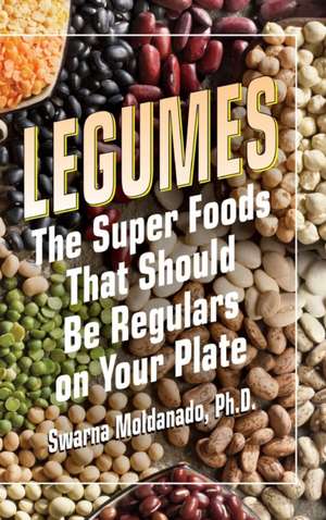 Legumes: The Super Foods That Should Be Regulars on Your Plate de Swarna Moldanado