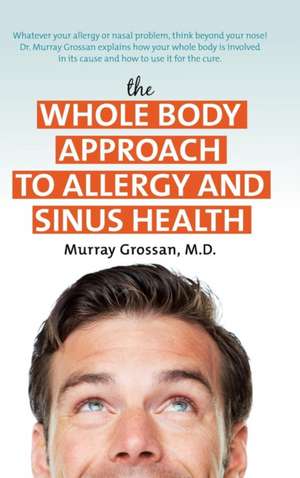 The Whole Body Approach to Allergy and Sinus Health de Murray Grossan