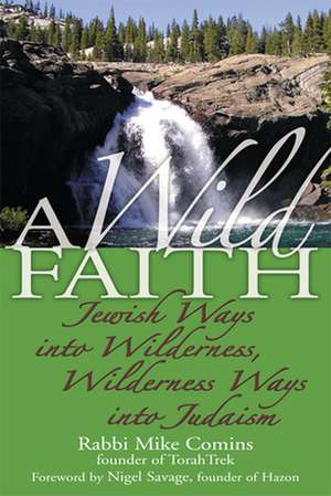 A Wild Faith: Jewish Ways Into Wilderness, Wilderness Ways Into Judaism de Rabbi Mike Comins