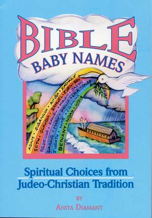 Bible Baby Names: Spiritual Choices from Judeo-Christian Sources de Anita Diamant