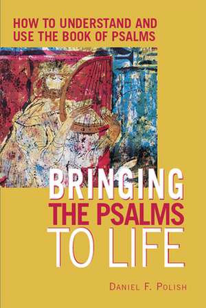 Bringing the Psalms to Life: How to Understand and Use the Book of Psalms de Daniel F. Polish