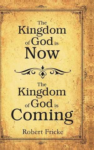 The Kingdom of God Is Now, the Kingdom of God Is Coming de Robert Fricke