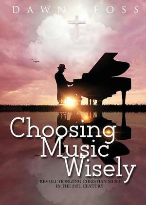 Choosing Music Wisely de Dawn Foss