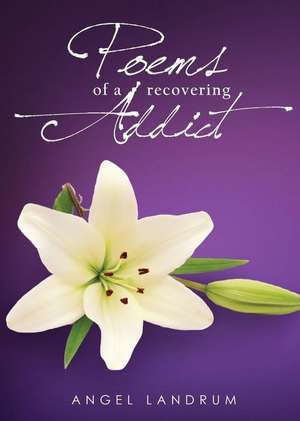 Poems of a Recovering Addict de Angel Landrum