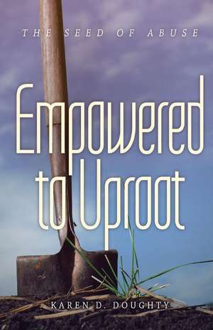 Empowered to Uproot de Karen Doughty