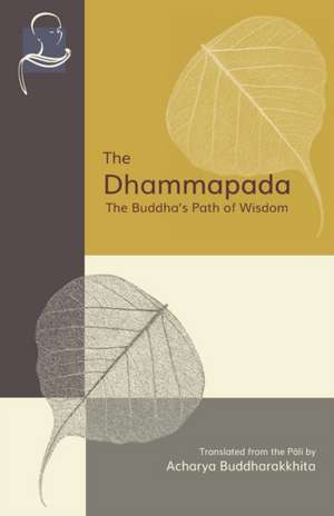 The Dhammapada: The Buddha's Path of Wisdom de Acharya Buddharakkhita