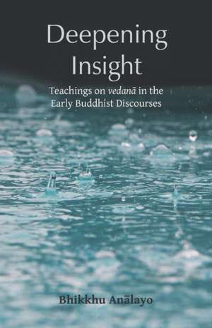 Deepening Insight: Teachings on vedan&#257; in the Early Buddhist Discourses de An&