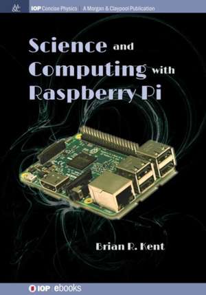 Science and Computing with Raspberry Pi de Brian R Kent