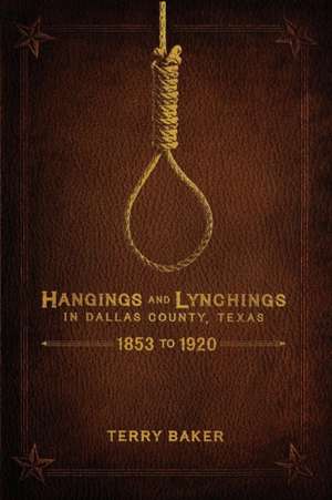 Hangings and Lynchings in Dallas County, Texas de Terry Baker