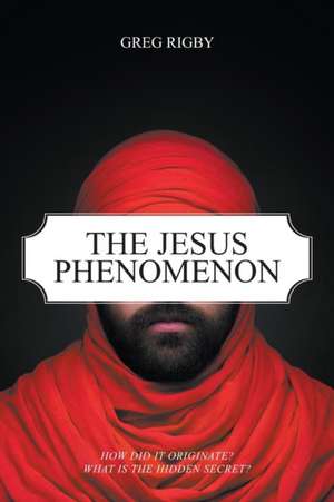 The Jesus Phenomenon de Greg Rigby