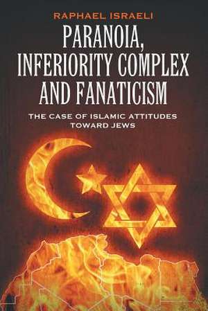 Paranoia, Inferiority Complex and Fanaticism de Raphael Israeli