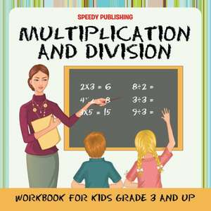 Multiplication and Division Workbook for Kids Grade 3 and Up de Speedy Publishing Llc