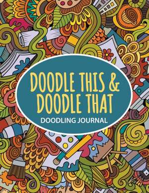 Doodle This, Doodle That de Creative Journals