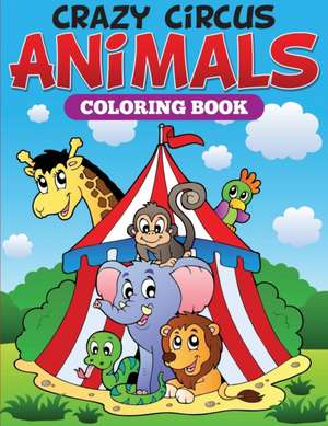 Crazy Circus Animals Coloring Book de Speedy Publishing Llc