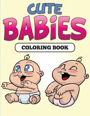 Cute Babies Coloring Book de Speedy Publishing Llc