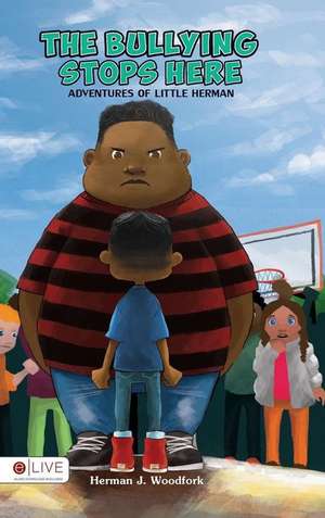 The Bullying Stops Here: Adventures of Little Herman de Herman J. Woodfork