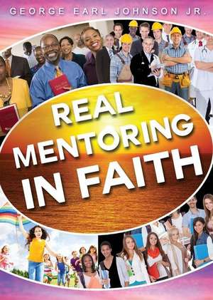 Real Mentoring in Faith de George Earl Johnson Jr