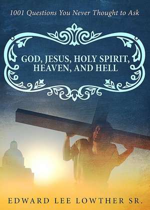 God, Jesus, Holy Spirit, Heaven, and Hell de Edward Lee Lowther Sr