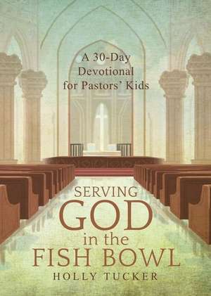 Serving God in the Fish Bowl de Holly Tucker