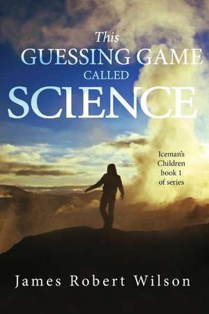 This Guessing Game Called Science de James Robert Wilson