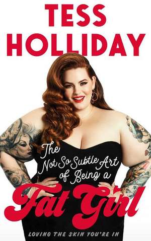 The Not So Subtle Art of Being a Fat Girl de Tess Holliday