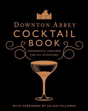 The Official Downton Abbey Cocktail Book de Downton Abbey