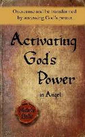 Activating God's Power in Angel: Overcome and be transformed by activating God's power. de Michelle Leslie