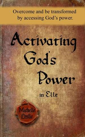 Activating God's Power in Elle: Overcome and be transformed by accessing God's power. de Michelle Leslie