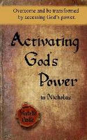 Activating God's Power in Nicholas: Overcome and be transformed by accessing God's power. de Michelle Leslie