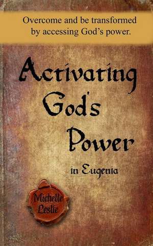 Activating God's Power in Eugenia: Overcome and be transformed by accessing God's power. de Michelle Leslie