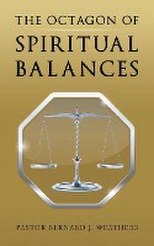 The Octagon of Spiritual Balances de Pastor Bernard J. Weathers