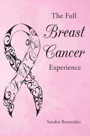 The Full Breast Cancer Experience de Sandra Benavidez