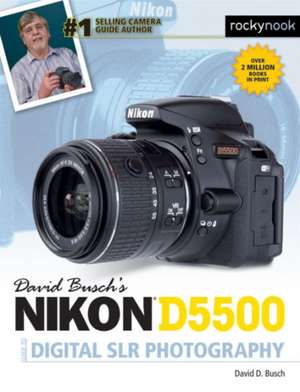 David Busch S Nikon D5500 Guide to Digital Slr Photography: 115 X-Pert Tips to Get the Most Out of Your Camera de David D. Busch