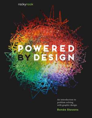 Powered by Design: An Introduction to Problem Solving with Graphic Design de Renée Stevens