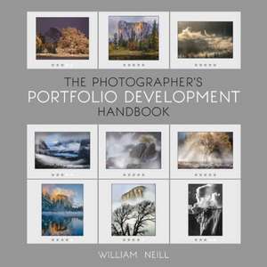 The Photographer's Portfolio Development Workshop: Learn to Think in Themes, Find Your Passion, Develop Depth, and Edit Tightly de William Neill