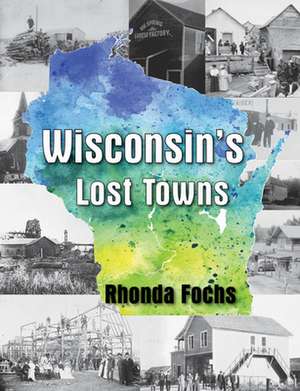 Wisconsin's Lost Towns de Rhonda Fochs